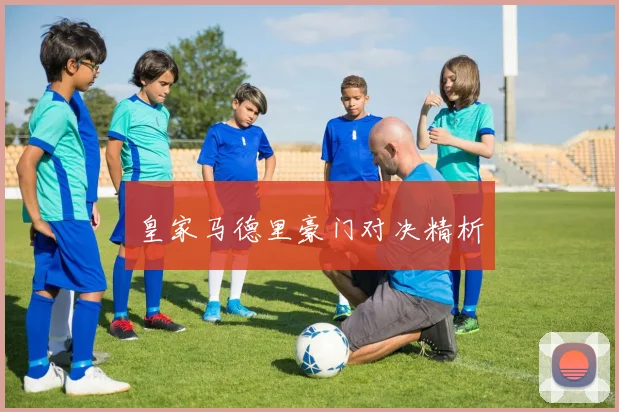 皇家马德里豪门对决精析