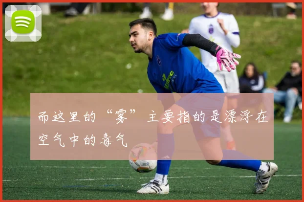 而这里的“雾”主要指的是漂浮在空气中的毒气