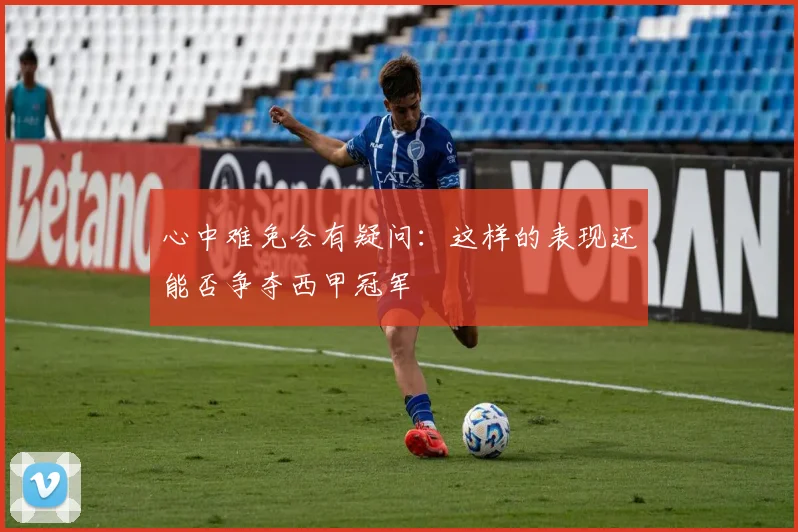 心中难免会有疑问：这样的表现还能否争夺西甲冠军