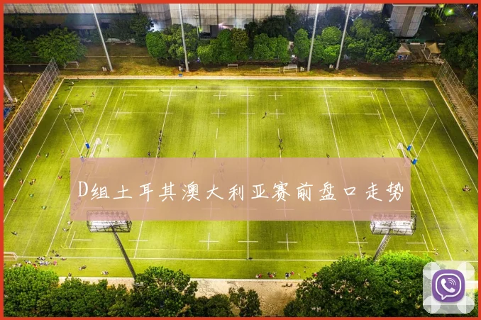 D组土耳其澳大利亚赛前盘口走势