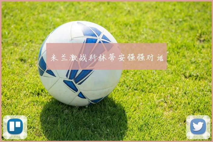 米兰激战科林蒂安强强对话