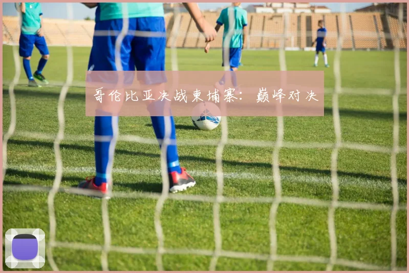 哥伦比亚决战柬埔寨：巅峰对决