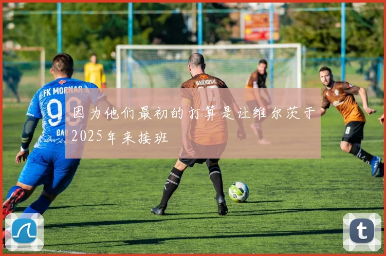 因为他们最初的打算是让维尔茨于2025年来接班