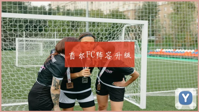 首尔FC阵容升级