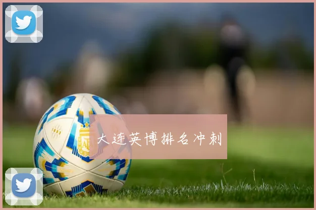 大连英博排名冲刺