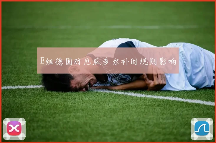 E组德国对厄瓜多尔补时规则影响